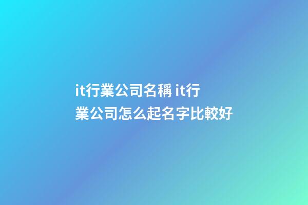 it行業公司名稱 it行業公司怎么起名字比較好-第1張-公司起名-玄機派